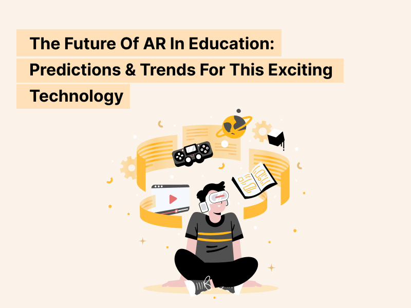 The Future Of AR In Education Predictions Trends For This Exciting Technology