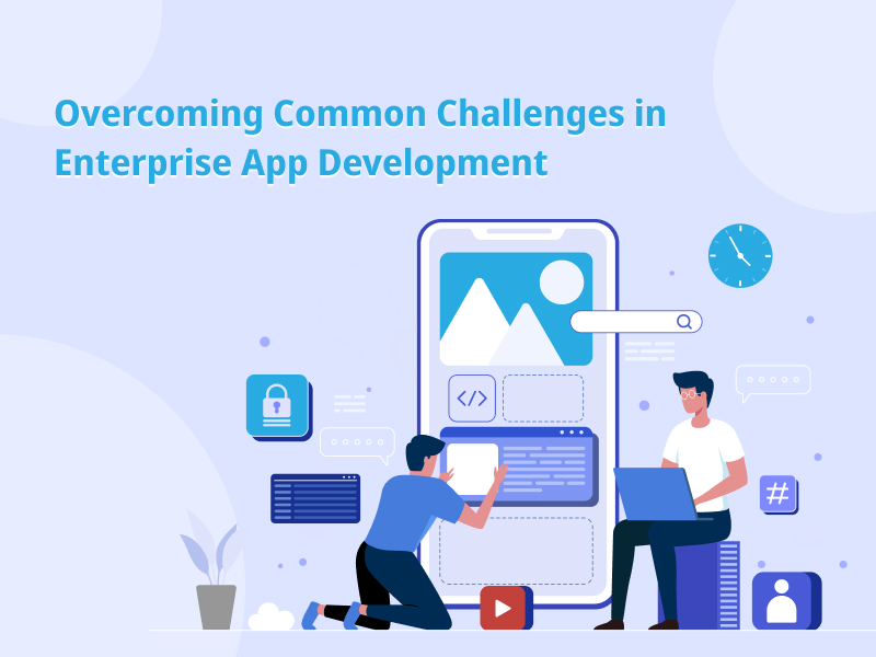 Overcoming Common Challenges in Enterprise App Development