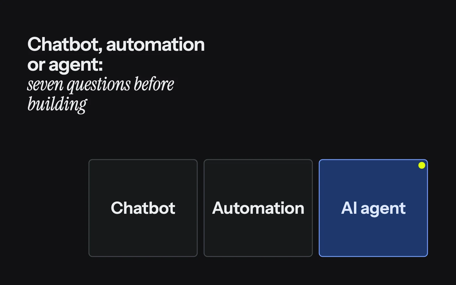 AI agent vs automation vs a chatbot: the questions we ask before building an agent