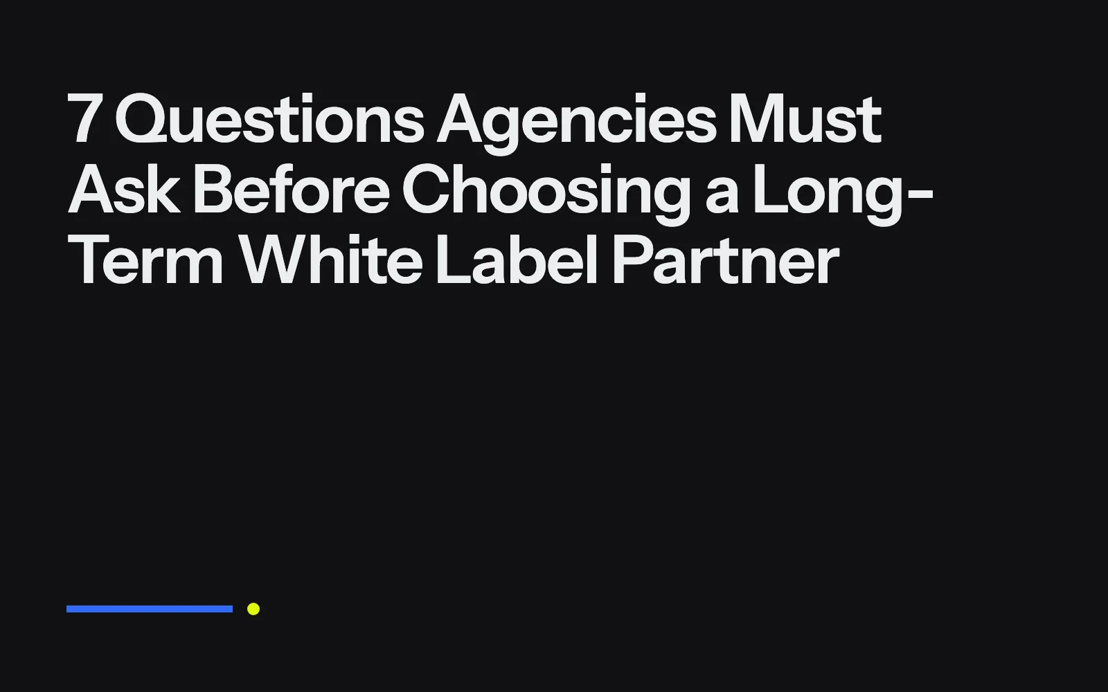 7 Questions Agencies Must Ask Before Choosing a Long-Term White Label Partner