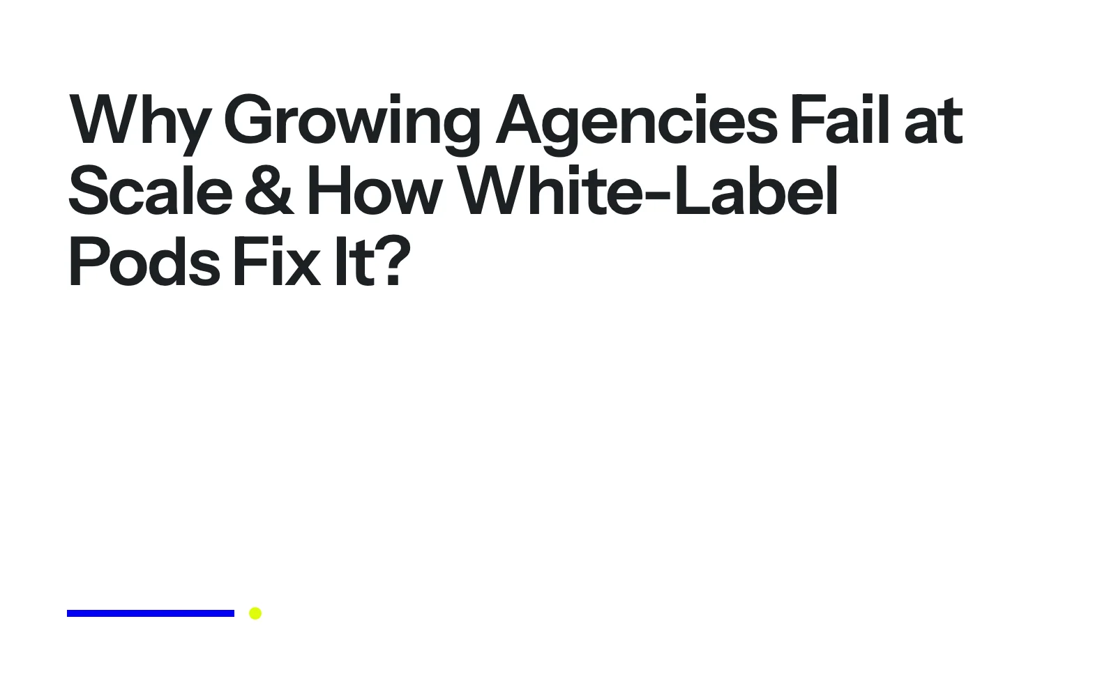 Why Growing Agencies Fail at Scale & How White-Label Pods Fix It?