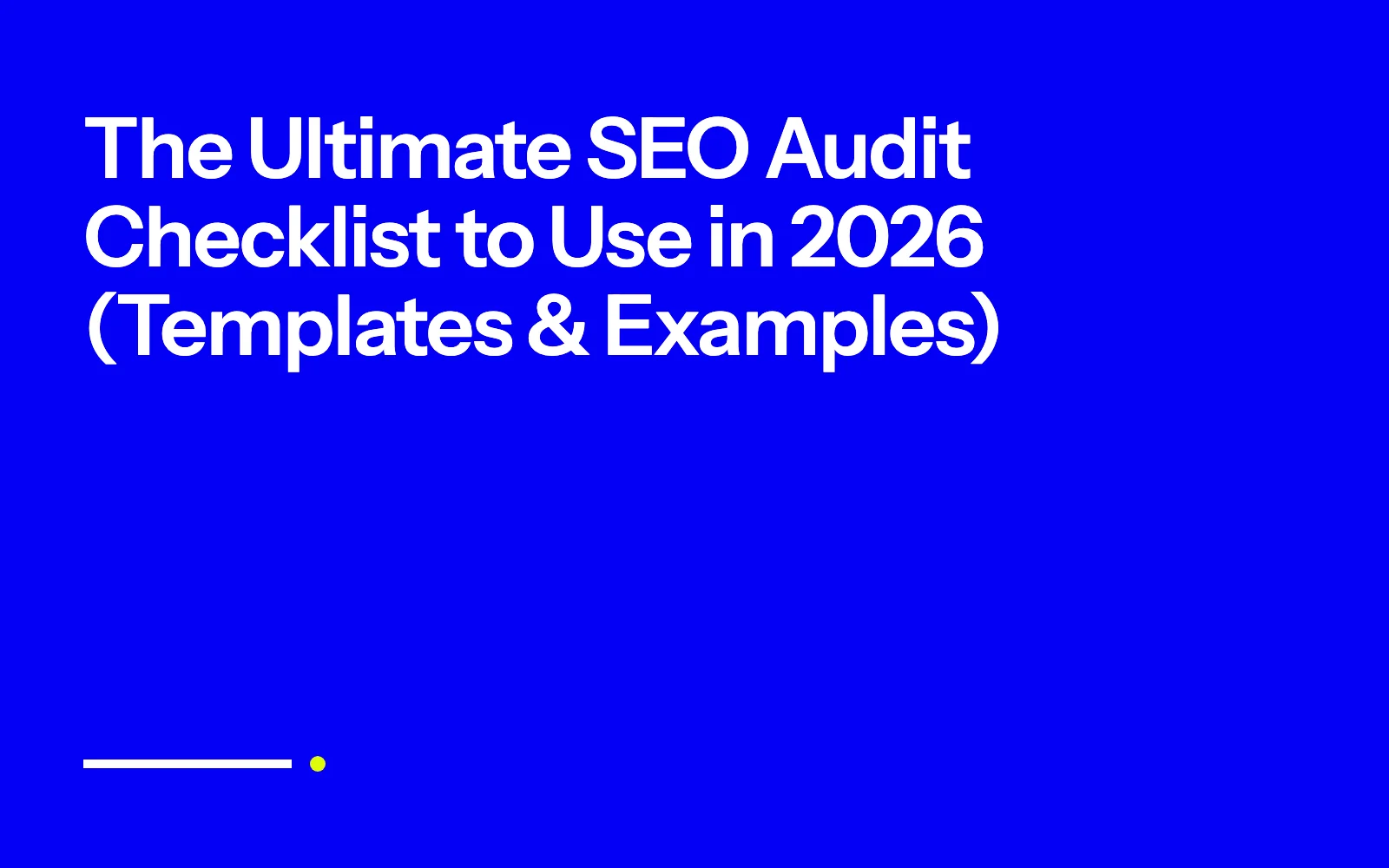 The Ultimate SEO Audit Checklist to Use in 2026 (Templates & Examples)