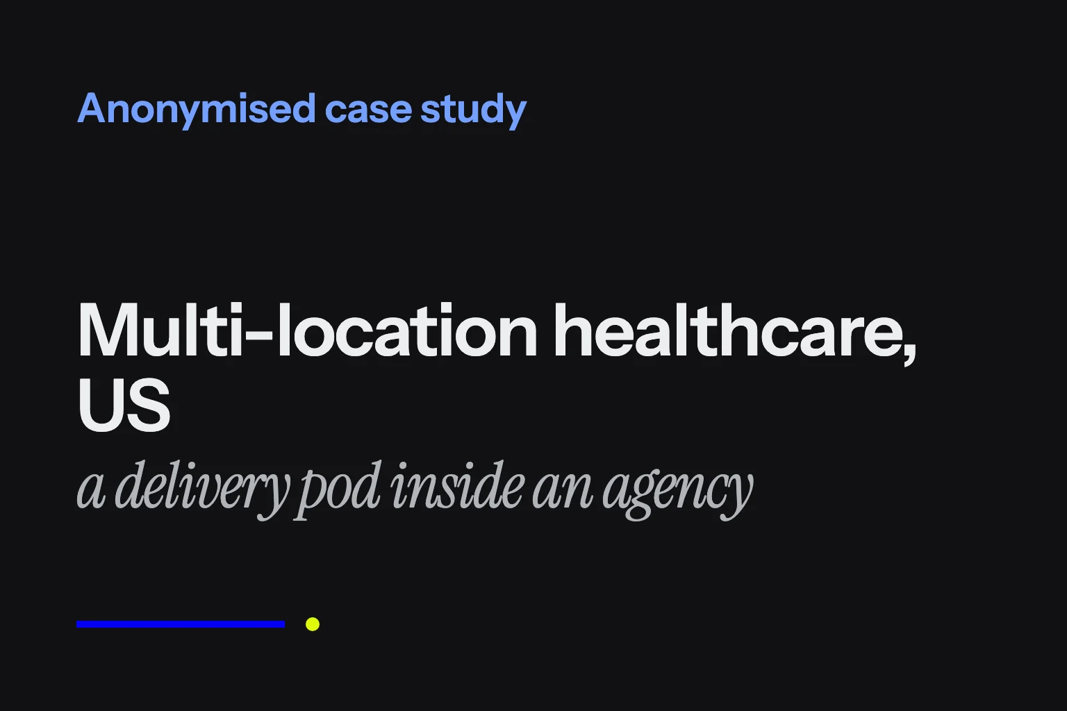 Brand panel: anonymised case study, multi-location healthcare, US, a delivery pod inside an agency